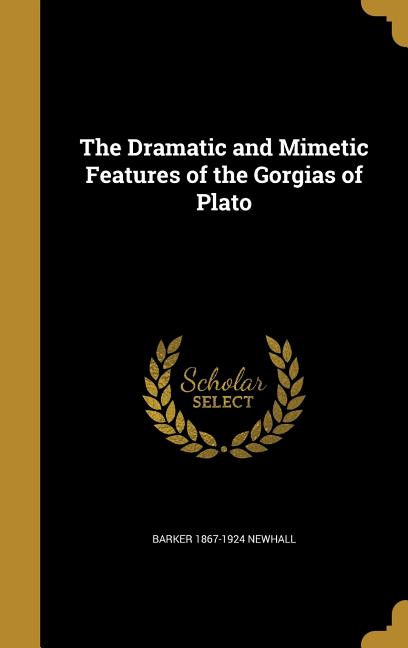 Dramatic and Mimetic Features of the Gorgias of Plato - Ingram