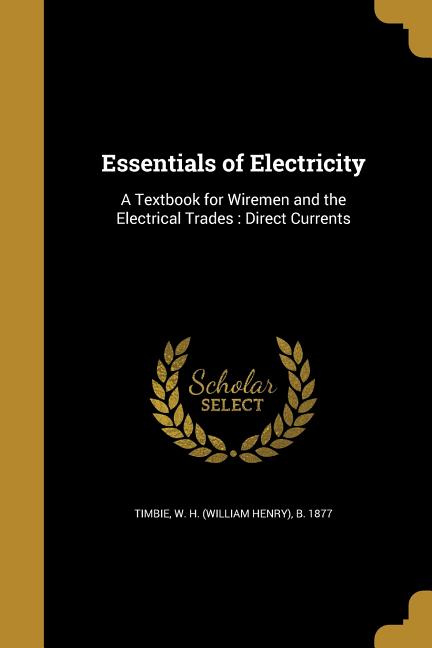 Essentials of Electricity: A Textbook for Wiremen and the Electrical Trades: Direct Currents - Ingram