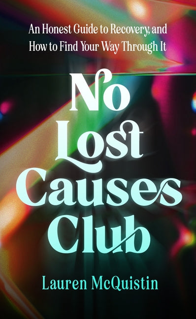 No Lost Causes Club: An Honest Guide to Recovery, and How to Find Your Way Through It - Ingram