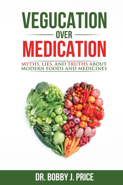 Vegucation Over Medication: The Myths, Lies, And Truths About Modern Foods And Medicines - Ingram
