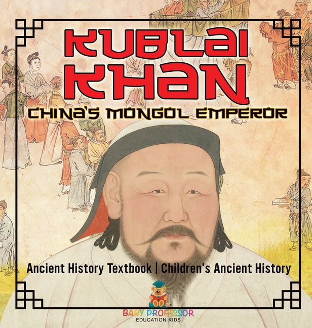 Kublai Khan: China's Mongol Emperor - Ancient History Textbook Children's Ancient History - Ingram