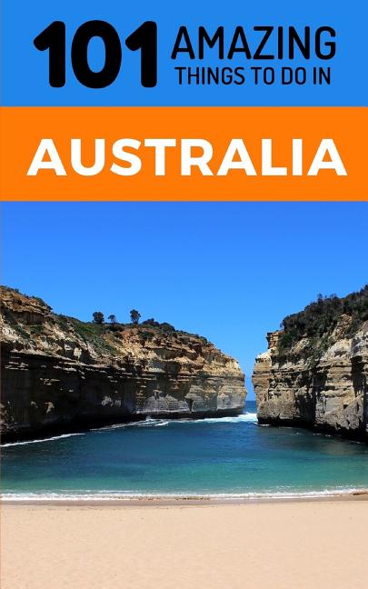 101 Amazing Thing to Do in Australia: Australia Travel Guide - Ingram