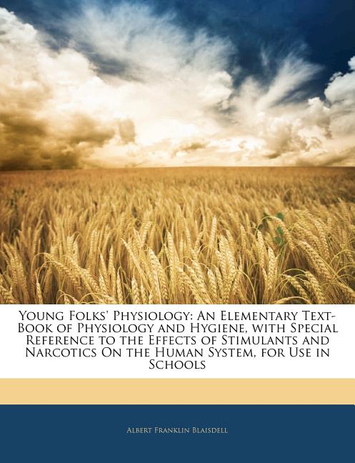 Young Folks' Physiology: An Elementary Text-Book of Physiology and Hygiene, with Special Reference to the Effects of Stimulants and Narcotics o - Ingram