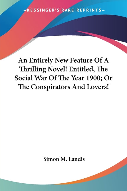 Entirely New Feature Of A Thrilling Novel! Entitled, The Social War Of The Year 1900; Or The Conspirators And Lovers! - Ingram