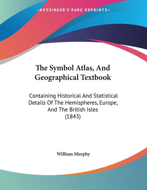 Symbol Atlas, And Geographical Textbook: Containing Historical And Statistical Details Of The Hemispheres, Europe, And The British Isles (1843) - Ingram
