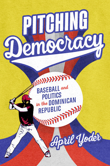 Pitching Democracy: Baseball and Politics in the Dominican Republic - Ingram