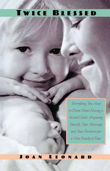 Twice Blessed: Everything You Need to Know about Having a Second Child--Preparing Yourself, Your Marriage, and Your Firstborn for a New Family of Four - Ingram