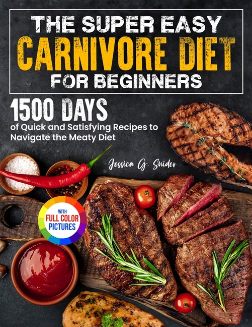 Super Easy Carnivore Diet for Beginners: 1500 Days of Quick and Satisfying Recipes to Navigate the Meaty Diet Full Color Edition - Ingram