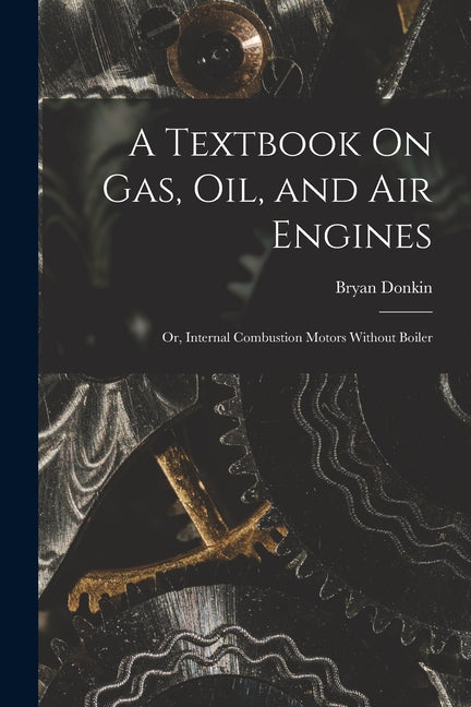 Textbook On Gas, Oil, and Air Engines: Or, Internal Combustion Motors Without Boiler - Ingram