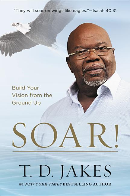 Soar!: Build Your Vision from the Ground Up - Ingram