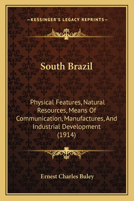South Brazil: Physical Features, Natural Resources, Means Of Communication, Manufactures, And Industrial Development (1914) - Ingram