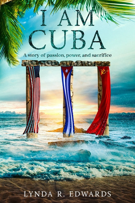 I Am Cuba: A Story of Power, Passion, and Sacrifice