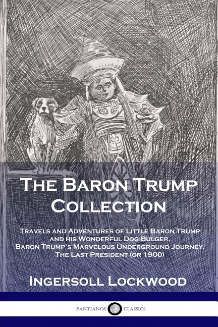 Baron Trump Collection: Travels and Adventures of Little Baron Trump and his Wonderful Dog Bulger, Baron Trump's Marvelous Underground Journey, The La - Ingram