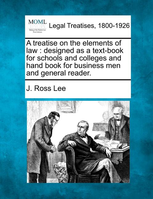 Treatise on the Elements of Law: Designed as a Text-Book for Schools and Colleges and Hand Book for Business Men and General Reader. - Ingram