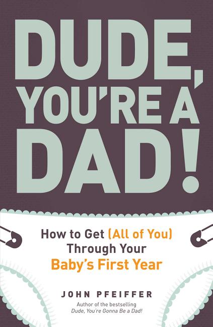 Dude, You're a Dad!: How to Get (All of You) Through Your Baby's First Year - Ingram