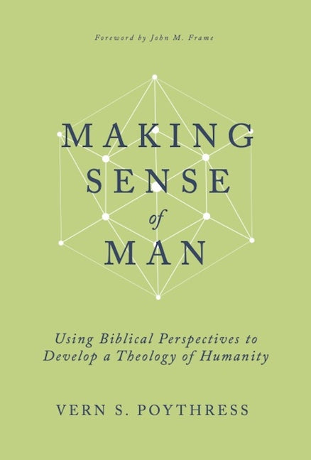 Making Sense of Man: Using Biblical Perspectives to Develop a Theology of Humanity - Ingram
