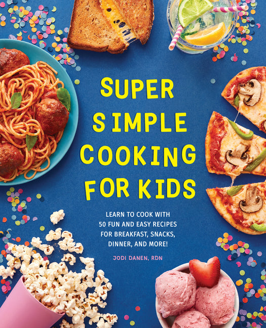 Super Simple Cooking for Kids: Learn to Cook with 50 Fun and Easy Recipes for Breakfast, Snacks, Dinner, and More! - Ingram