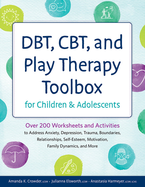 Dbt, Cbt, and Play Therapy Toolbox for Children and Adolescents: Over 200 Worksheets and Activities to Address Anxiety, Depression, Trauma, Boundaries - Ingram