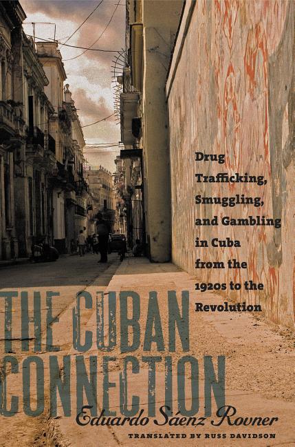 Cuban Connection: Drug Trafficking, Smuggling, and Gambling in Cuba from the 1920s to the Revolution - Ingram