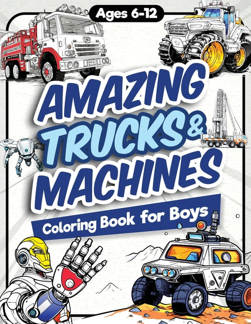 Amazing Trucks and Machines Coloring Book for Boys: Over 40 Coloring Activity featuring Monster Trucks, Semis, Trailers, Seeders, Tractors, and much m - Ingram