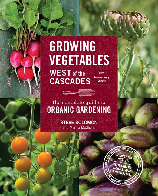 Growing Vegetables West of the Cascades, 35th Anniversary Edition: The Complete Guide to Organic Gardening - Ingram