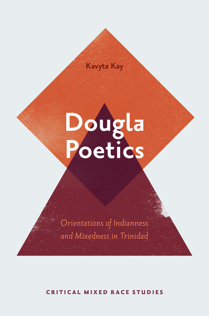 Dougla Poetics: Orientations of Indianness and Mixedness in Trinidad - Ingram