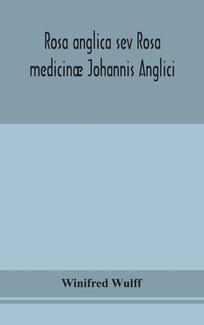 Rosa anglica sev Rosa medicinæ Johannis Anglici: an early modern Irish translation of a section of the mediaeval medical text-book of John of Gaddesde - Ingram