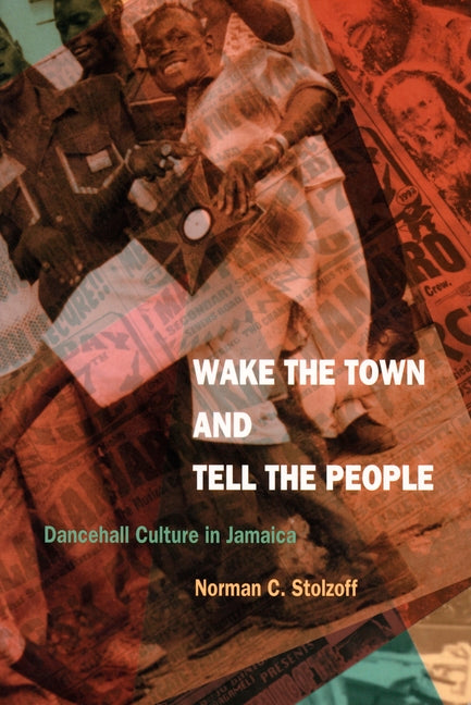 Wake the Town and Tell the People: Dancehall Culture in Jamaica - Ingram