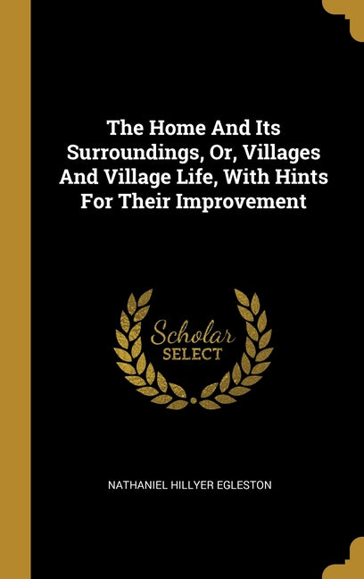 Home And Its Surroundings, Or, Villages And Village Life, With Hints For Their Improvement - Ingram