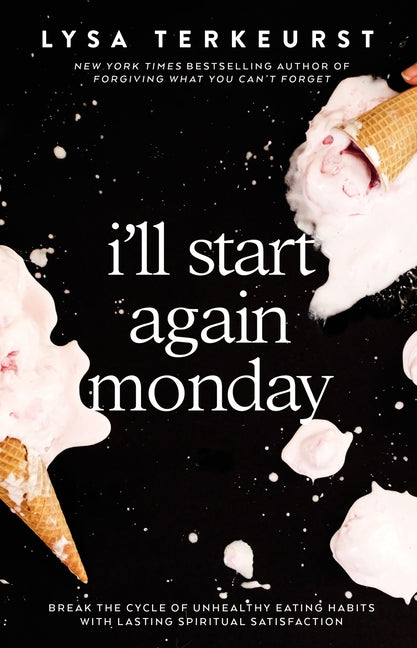 I'll Start Again Monday: Break the Cycle of Unhealthy Eating Habits with Lasting Spiritual Satisfaction - Ingram