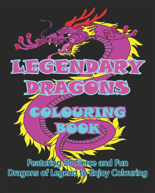 Legendary Dragons Colouring Book: Featuring 20 Fierce and Fun Dragons of Legend to Enjoy Colouring - Ingram