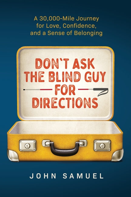 Don't Ask the Blind Guy for Directions: A 30,000-Mile Journey for Love, Confidence and a Sense of Belonging - Ingram