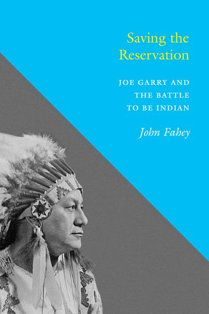 Saving the Reservation: Joe Garry and the Battle to Be Indian - Ingram