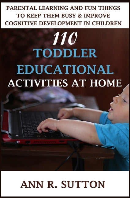 110 Toddler Educational Activities at Home: Parental Learning and Fun Things to Keep Them Busy & Improve Cognitive Development in Children - Ingram