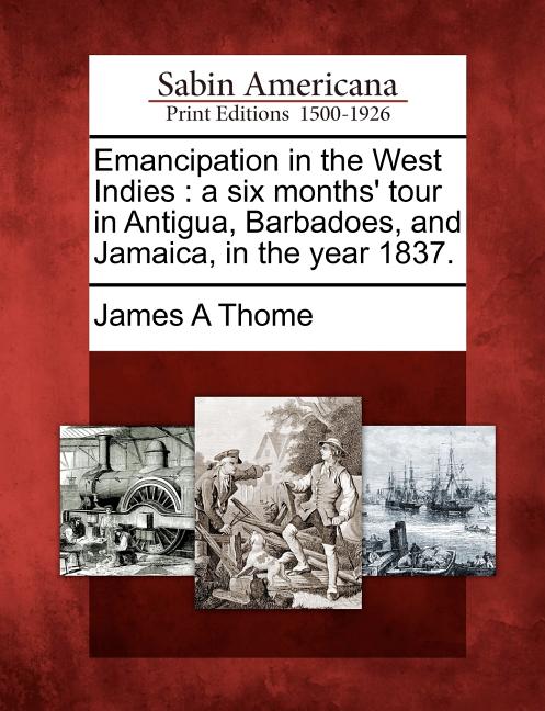 Emancipation in the West Indies: A Six Months' Tour in Antigua, Barbadoes, and Jamaica, in the Year 1837. - Ingram