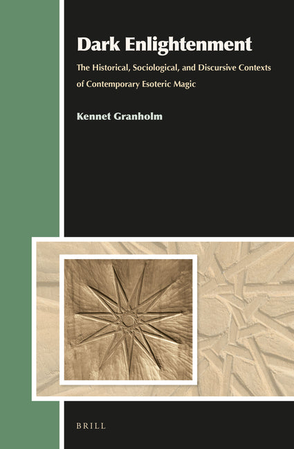 Dark Enlightenment: The Historical, Sociological, and Discursive Contexts of Contemporary Esoteric Magic - Ingram