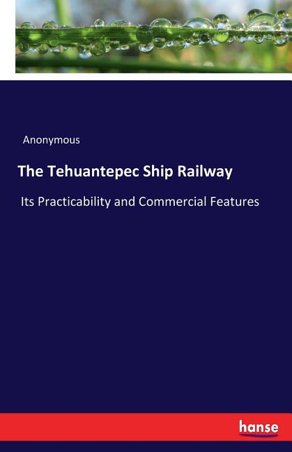 Tehuantepec Ship Railway: Its Practicability and Commercial Features - Ingram