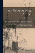 Unredeemed Captive: Being The Story Of Eunice Williams, Who At The Age Of Seven Years, Was Carried Away From Deerfield By The Indians In T - Ingram