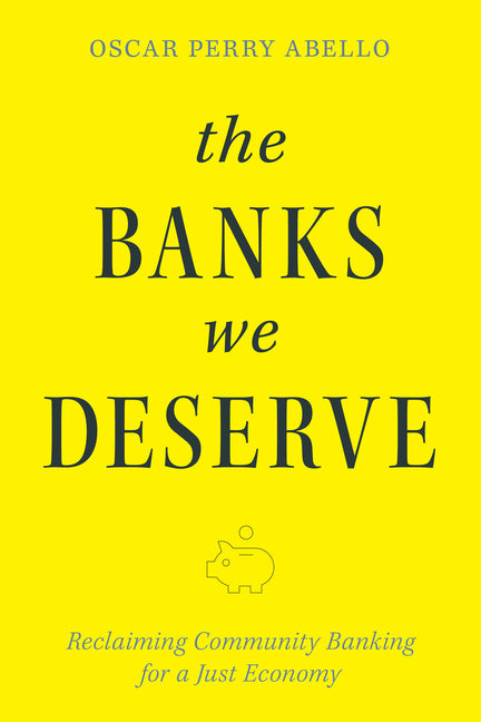 Banks We Deserve: Reclaiming Community Banking for a Just Economy - Ingram