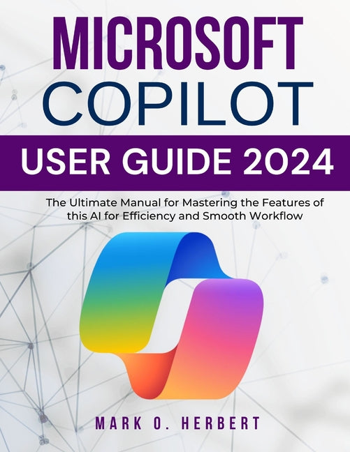 Microsoft Copilot User Guide 2024: The Ultimate Manual for Mastering the Features of this AI for Efficiency and Smooth Workflow - Ingram