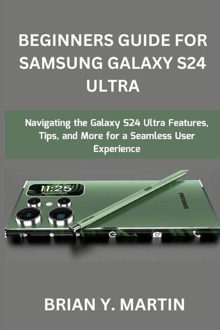 Beginners Guide for Samsung Galaxy S24 Ultra: Navigating the Galaxy S24 Ultra Features, Tips, and More for a Seamless User Experience - Ingram
