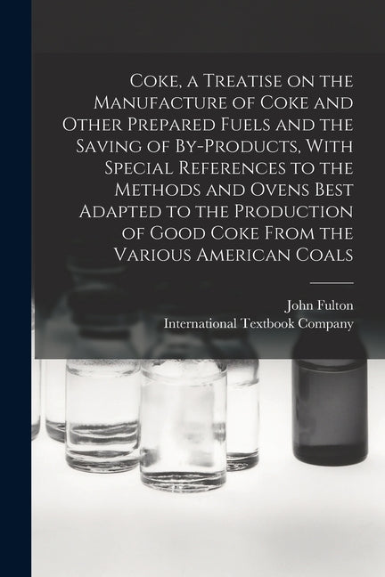 Coke, a Treatise on the Manufacture of Coke and Other Prepared Fuels and the Saving of By-products, With Special References to the Methods and Ovens B - Ingram