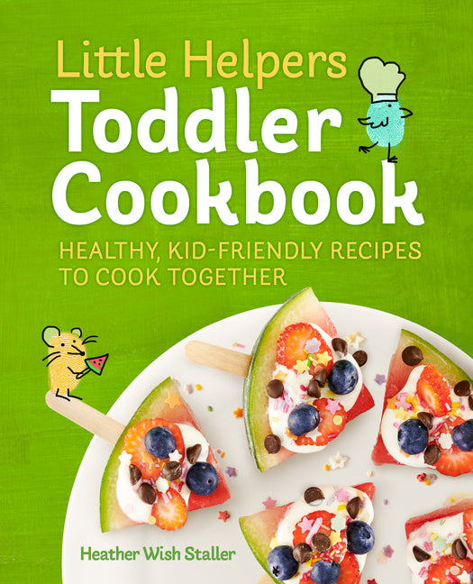 Little Helpers Toddler Cookbook: Healthy, Kid-Friendly Recipes to Cook Together - Ingram