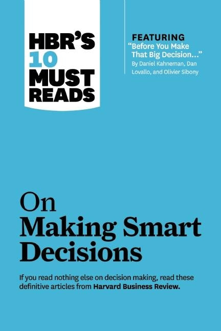 Hbr's 10 Must Reads on Making Smart Decisions (with Featured Article Before You Make That Big Decision... by Daniel Kahneman, Dan Lovallo, and Olivier - Ingram