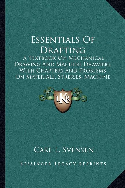 Essentials Of Drafting: A Textbook On Mechanical Drawing And Machine Drawing, With Chapters And Problems On Materials, Stresses, Machine Const - Ingram