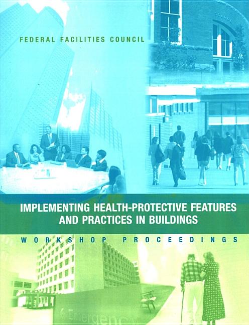 Implementing Health-Protective Features and Practices in Buildings: Workshop Proceedings: Federal Facilities Council Technical Report #148 - Ingram