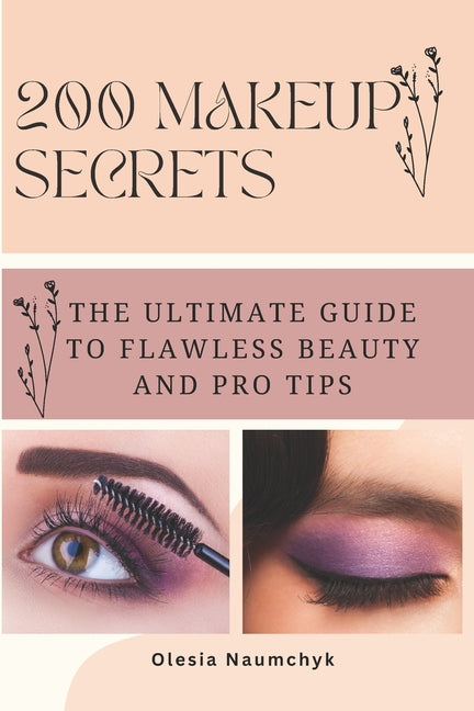 200 Makeup Secrets: The Ultimate Guide to Flawless Beauty and Pro Tips - Ingram