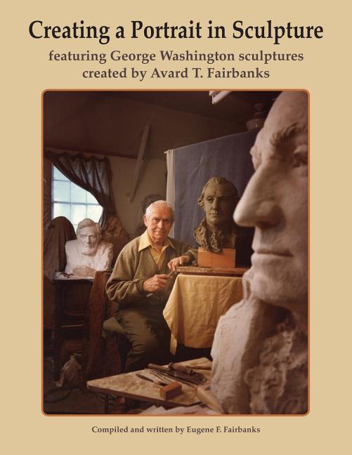 Creating a Portrait in Sculpture: featuring George Washington sculptures created by Avard T. Fairbanks - Ingram