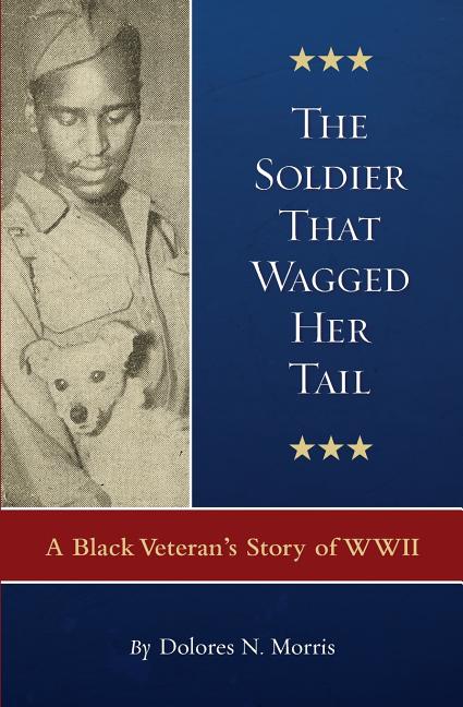Soldier That Wagged Her Tail: A Black Veteran's Story of WWII - Ingram