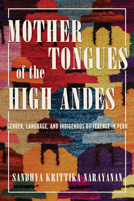 Mother Tongues of the High Andes: Gender, Language, and Indigenous Difference in Peru - Ingram